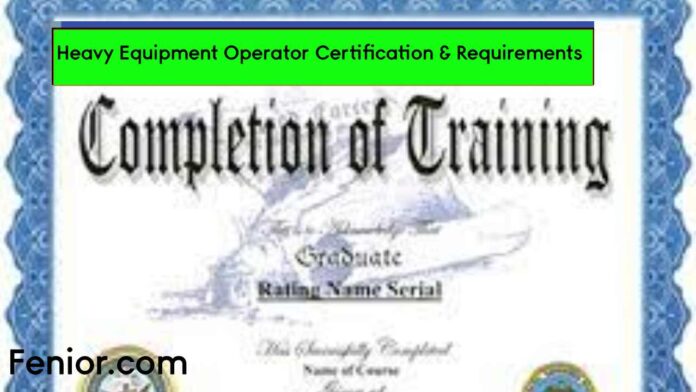 Heavy Equipment Operator Certification Requirements in 2023